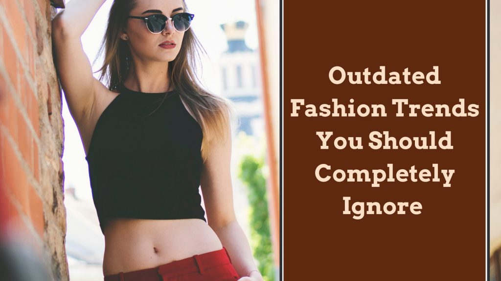 Outdated Fashion Trends You Should Completely Ignore