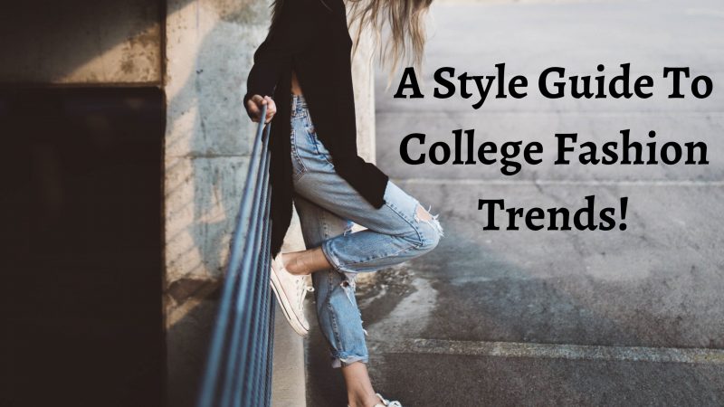 A Style Guide To College Fashion Trends!