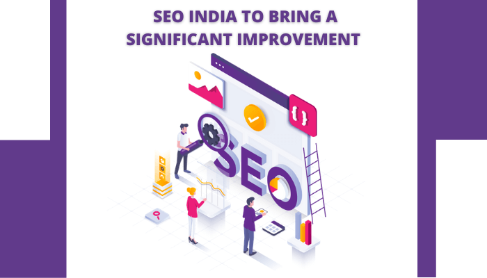 SEO INDIA TO BRING A SIGNIFICANT IMPROVEMENT IN YOUR BUSINESS