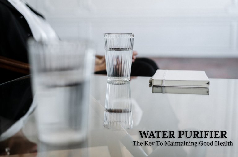 Water Purifier: The Key To Maintaining Good Health