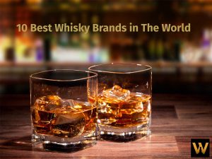 10 Best Whisky Brands in The World