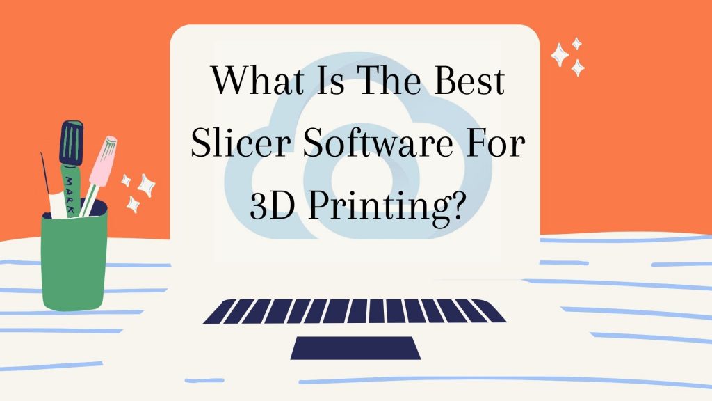 What Is The Best Slicer Software For 3D Printing