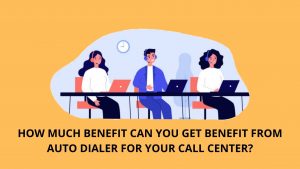 how much benefit you can get from auto dialer for your call center