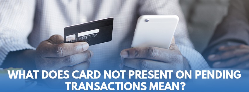 What does Card Not present on pending transactions mean