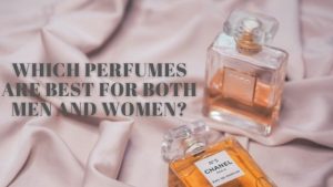 Which Perfumes Are Best For Both Men And Women?