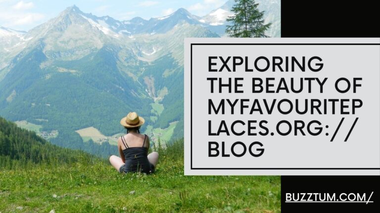 Exploring the Beauty of myfavouriteplaces.org:// Blog