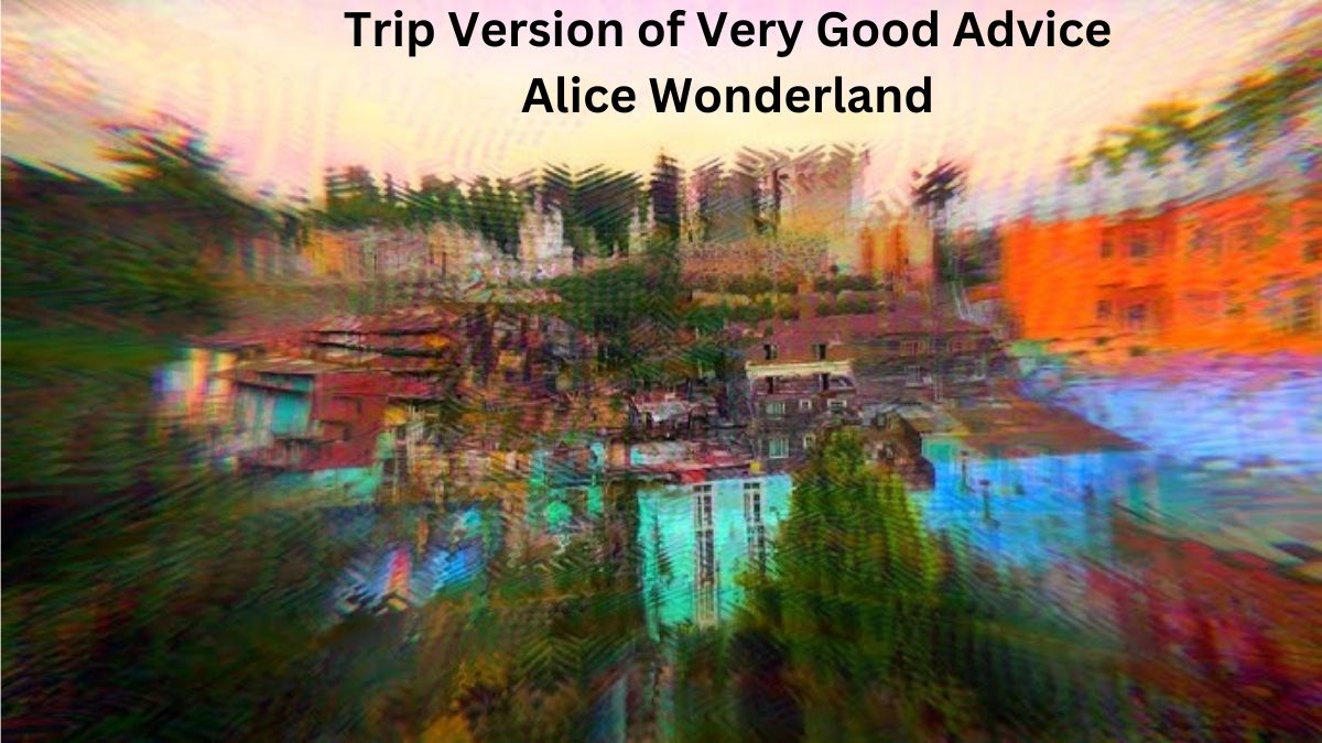 Trip Version of Very Good Advice Alice Wonderland