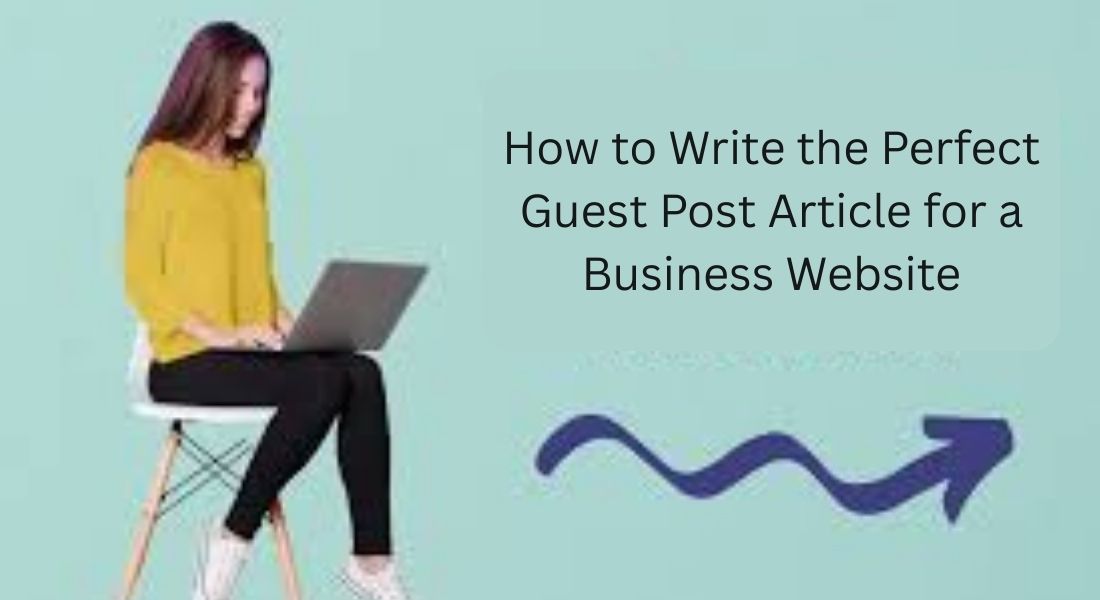 How to Write the Perfect Guest Post Article for a Business Website