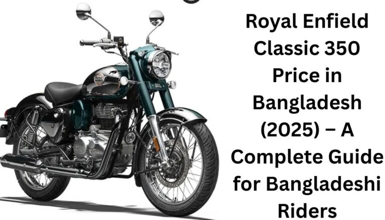 Royal Enfield Classic 350 Price in Bangladesh (2025) – A Complete Guide for Bangladeshi Riders Royal Enfield Classic 350 Price in Bangladesh (2025) – A Complete Guide for Bangladeshi Riders
